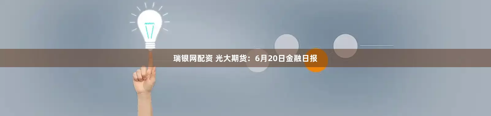 瑞银网配资 光大期货：6月20日金融日报