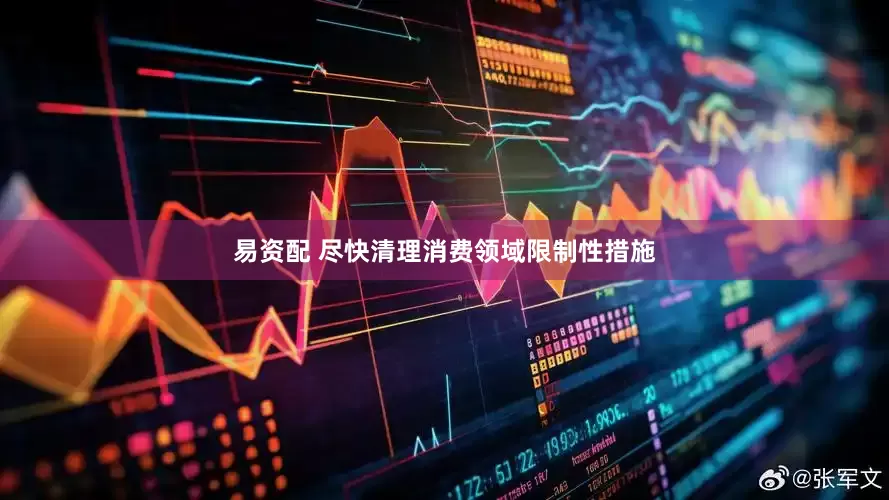 易资配 尽快清理消费领域限制性措施