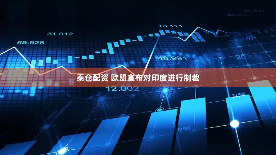 泰仓配资 欧盟宣布对印度进行制裁