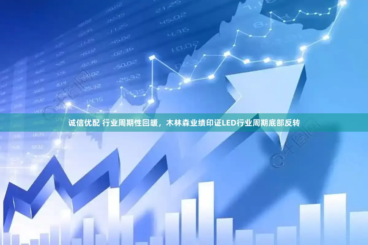 诚信优配 行业周期性回暖，木林森业绩印证LED行业周期底部反转